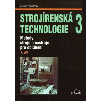 Strojírenská technologie 3, 1. díl - Metody, stroje a nástroje pro obrábění - Jaroslav Řasa, Vladimír Gabriel