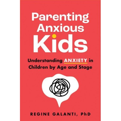 Parenting Anxious Kids: Understanding Anxiety in Children by Age and Stage