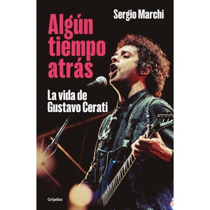 Algún Tiempo Atrás. La Vida de Gustavo Cerati / Some Time Ago. the Life of Gusta Vo Cerati | MARCHI, SERGIO (ISBN: 9786073836142)