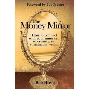 The Money Mirror: How to Connect with Your Inner Self to Create Great Sustainable Wealth | Rae Brent, Bob Proctor (ISBN: 9780987168733)