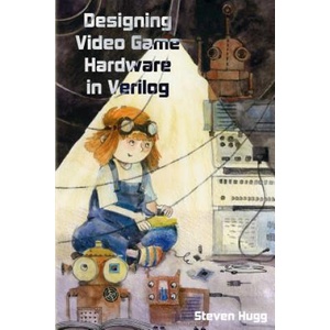 Designing Video Game Hardware in Verilog | Steven Hugg (ISBN: 9781728619446)