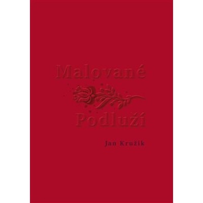 Malované Podluží - Jan Kružík
