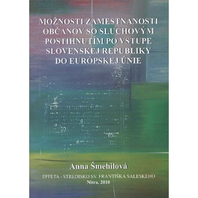 Možnosti zamestnanosti občanov so sluchovým postihnutím po vstupe Slovenskej Republiky do Európskej únie - Anna Šmehilová