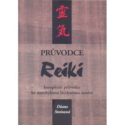Průvodce Reiki. Kompletní průvodce ke starobylému léčebnému umění - Diane Steinová