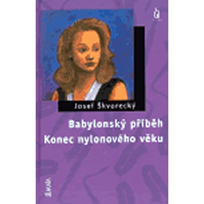Babylonský příběh / Konec nylonového věku - Josef Škvorecký