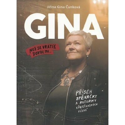 GINA - PŘÍBĚH ZPĚVAČKY A AUTORKY KŘESŤANSKÝCH PÍSNÍ - Čunková, Jiřina Gina