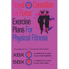 Royal Canadian Air Force Exercise Plans for Physical Fitness: Two Books in One / Two Famous Basic Plans The XBX Plan for Women, the 5BX Plan for Men Royal Canadian Air Force