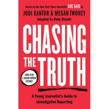 Chasing the Truth: A Young Journalist's Guide to Investigative Reporting: She Said Young Readers Edition | Megan Twohey, Ruby Shamir