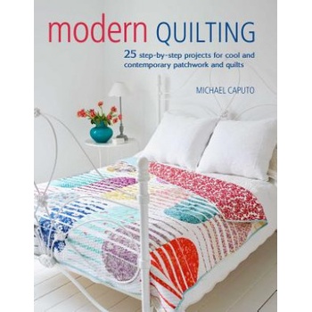 Modern Quilting - 25 Step-by-Step Projects for Cool and Contemporary Patchwork and Quilts Caputo MichaelPaperback
