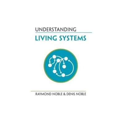 Understanding Living Systems | Raymond Noble, Denis Noble