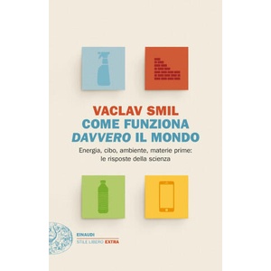 Come funziona davvero il mondo. Energia, cibo, ambiente, materie prime: le risposte della scienza | Vaclav Smil (2023)