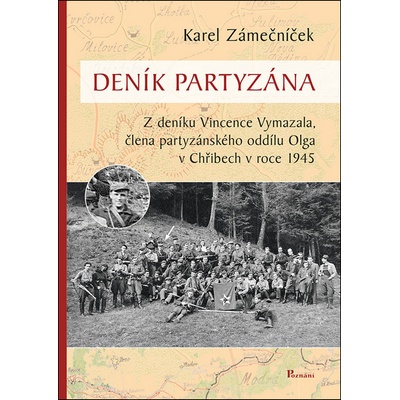 Deník partyzána - Z deníku Vincence Vymazala, člena partyzánského oddílu Olga v Chřibech v roce 1945 - Karel Zámečníček