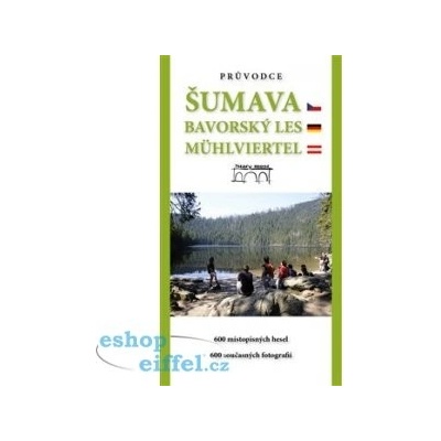 Průvodce Šumava. Bavorský les. Mühlviertel.: 600 místopisných hesel. 600 soucasných fotografií - Bernhardt Tomáš, Haller Marita, Haunerová Eva, Mazný Petr, Stölz