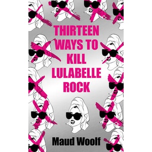 Thirteen Ways to Kill Lulabelle Rock | Woolf, Maud (ISBN: 9781915202901)