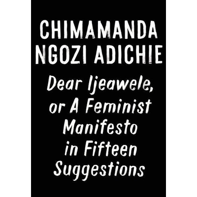 Dear Ijeawele, or A Feminist Manifesto in Fiftee
