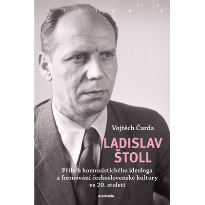 Ladislav Štoll - Příběh komunistického ideologa a formování československé kultury ve 20. století - Čurda Vojtěch