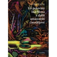 Tři poloviny Ino Moxa a další amazonští čarodějové - César Calvo