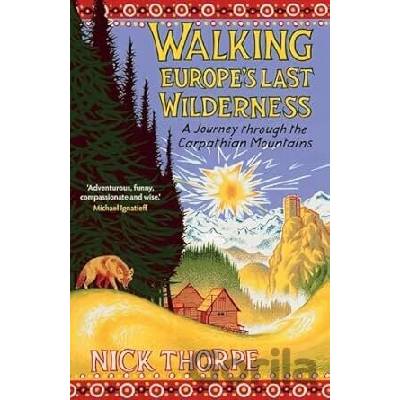Walking Europe's Last Wilderness - Nick Thorpe