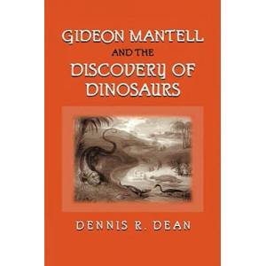 Gideon Mantell and the Discovery of Dinosaurs | Dennis R. Dean (2010)