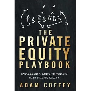 The Private Equity Playbook: Management's Guide to Working with Private Equity | Adam Coffey (ISBN: 9781544513270)