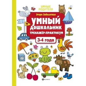 Умный дошкольник. 3-4 года: тренажер-практикум | Этери Заболотная (2021)