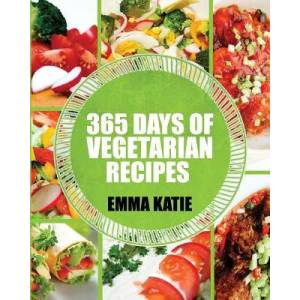 Vegetarian: 365 Days of Vegetarian Recipes (Vegetarian, Vegetarian Cookbook, Vegetarian Diet, Vegetarian Slow Cooker, Vegetarian R | Emma Katie (ISBN: 9781539581246)