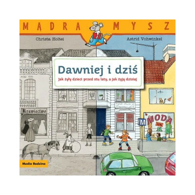Mądra Mysz. Dawniej i dziś. Jak żyły dzieci przed stu laty, a jak żyją dzisiaj