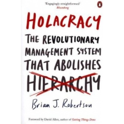 Holacracy: The Revolutionary Management Syste- Brian J. Robertson
