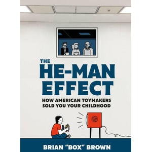 The He-Man Effect: How American Toymakers Sold You Your Childhood | Brown, Brian "Box (ISBN: 9781250261403)