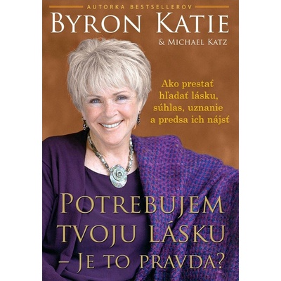Potrebujem tvoju lásku - Je to pravda? Byron Katie, Michael Katz SK
