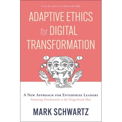 Adaptive Ethics for Digital Transformation: A New Approach for Enterprise Leaders Featuring Frankenstein Vs the Gingerbread Man Schwartz MarkPaperback