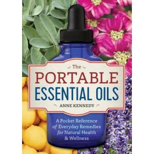 The Portable Essential Oils: A Pocket Reference of 250 Everyday Essential Oils Remedies for Natural Health | Anne Kennedy (ISBN: 9781623157401)