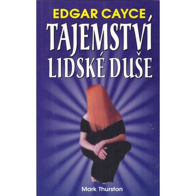 Edgar Cayce - Tajemství lidské duše - Mark Thurston