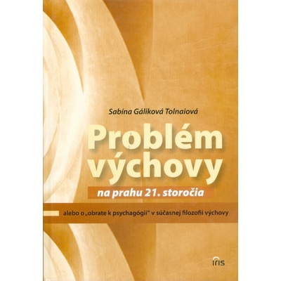 Probém výchovy na prahu 21. storočia - Sabína Gáliková-Tolnaiová,