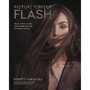 Picture Perfect Flash: Harness the Power of Flash, Master Lighting, and Create Extraordinary Portraits | Roberto Valenzuela (ISBN: 9781681989730)