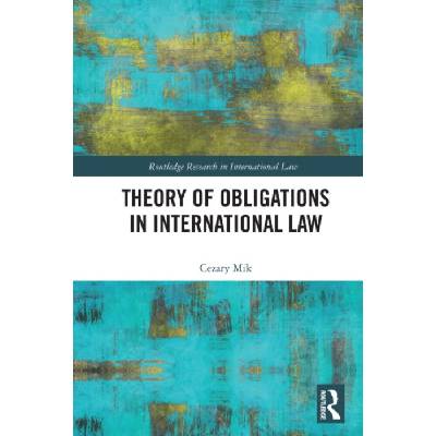 Theory of Obligations in International Law - Mik, Cezary