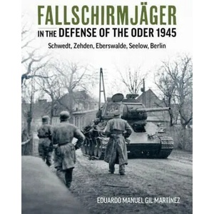 Fallschirmjäger in the Defense of the Oder 1945: Schwedt, Zehden, Eberswalde, Seelow, Berlin (ISBN: 9781804512425)