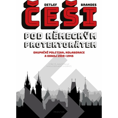Češi pod německým protektorátem. Okupační politika, kolaborace a odboj 1939–1945 - Detlef Brandes