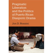 Pragmatic Liberation and the Politics of Puerto Rican Diasporic Drama Rossini Jon D.