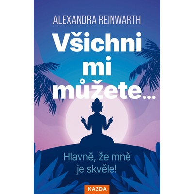 Alexandra Reinwarth Všichni mi můžete… Hlavně, že mně je skvěle! Provedení: Tištěná kniha – Zboží Dáma