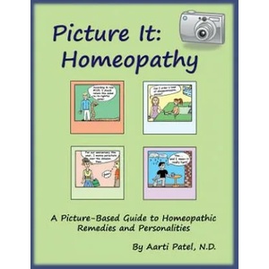 Picture It: Homeopathy: A Picture-Based Guide to Homeopathic Remedies and Personalities | Aarti Patel N D (ISBN: 9781477601891)