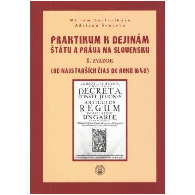 Praktikum k dejinám štátu a práva na Slovensku I.zväzok - Miriam Laclavíková