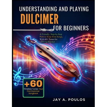 UNDERSTANDING AND PLAYING DULCIMER FOR BEGINNERS