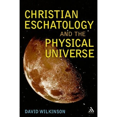 Christian Eschatology and the Physical Universe | David Wilkinson
