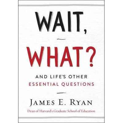 Wait, What?: And Life's Other Essential Quest... James E. Ryan