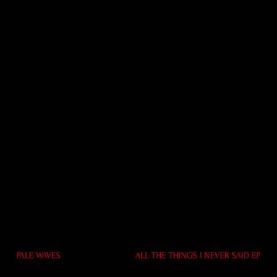 Pale Waves - All The Things I Never Said EP (Red Translucent Coloured) (EP) (5060257961061)