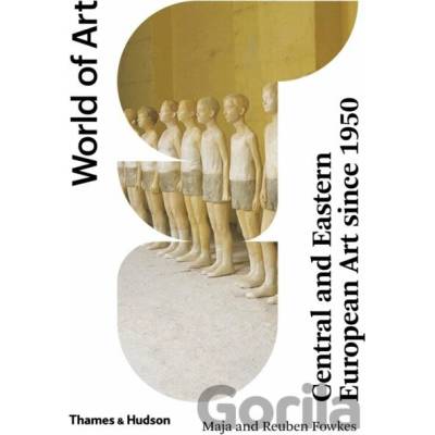Central and Eastern European Art Since 1950 - Maja Fowkes, Reuben Fowkes