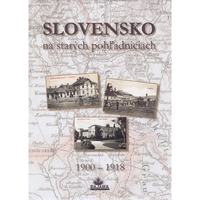 Slovensko na starých pohľadniciach 1900 – 1918 - Ján Lacika; Daniel Kollár; Ján Hanušin