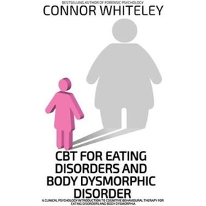 CBT For Eating Disorders And Body Dysphoric Disorder | Connor Whiteley (ISBN: 9781916847477)