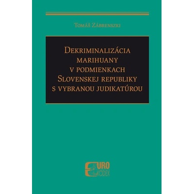 Dekriminalizácia marihuany v podmienkach SR s vybranou judikatúrou - Tomáš Zábrenszki